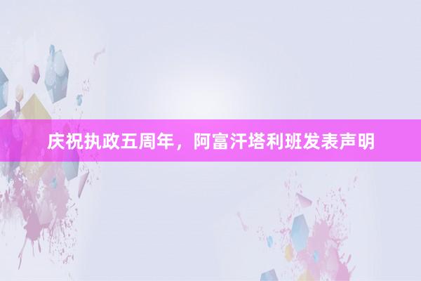 庆祝执政五周年，阿富汗塔利班发表声明