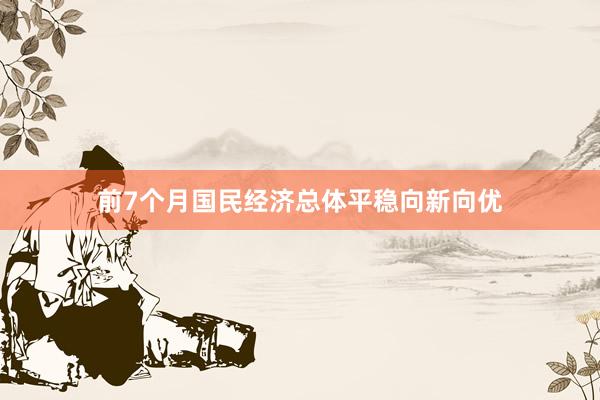 前7个月国民经济总体平稳向新向优