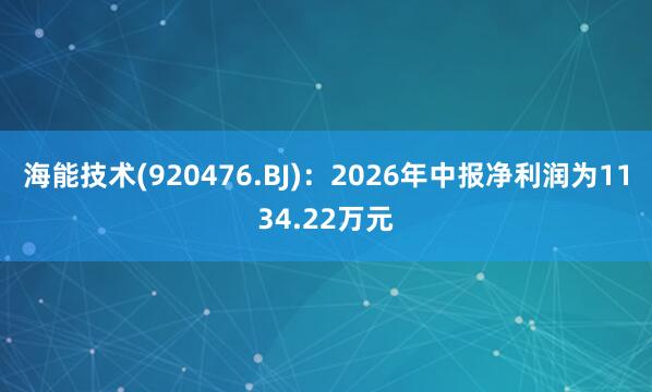 海能技术(920476.BJ)：2026年中报净利润为1134.22万元