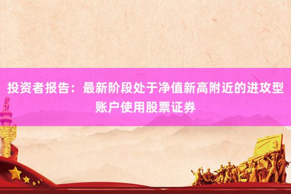 投资者报告：最新阶段处于净值新高附近的进攻型账户使用股票证券