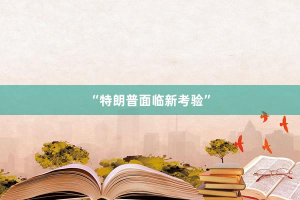 “特朗普面临新考验”