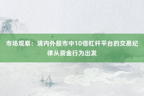 市场观察：境内外股市中10倍杠杆平台的交易纪律从资金行为出发