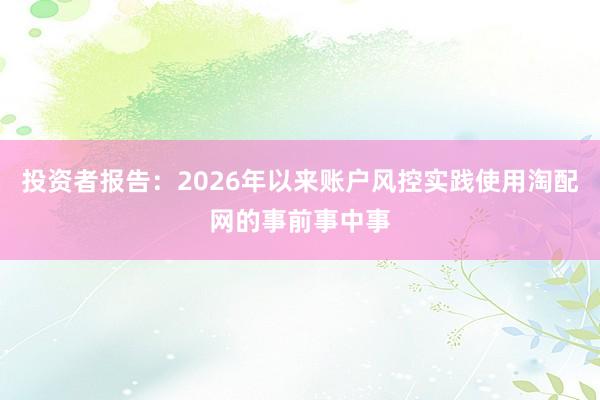 投资者报告：2026年以来账户风控实践使用淘配网的事前事中事