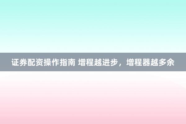 证券配资操作指南 增程越进步，增程器越多余